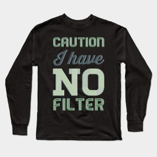 Caution I have no filter funny sarcastic quotes and sayings Long Sleeve T-Shirt